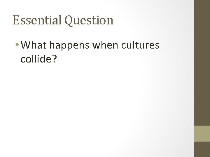 Essential Question • What happens when cultures collide? 