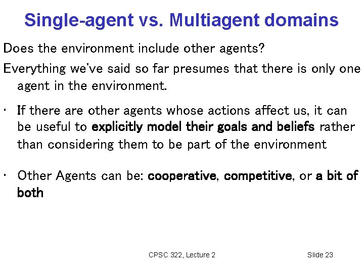 Single-agent vs. Multiagent domains Does the environment include other agents? Everything we've said so