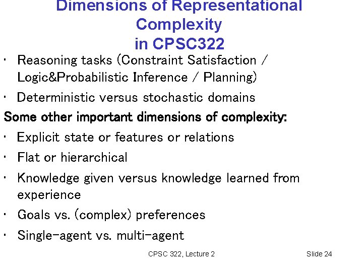 Dimensions of Representational Complexity in CPSC 322 • Reasoning tasks (Constraint Satisfaction / Logic&Probabilistic