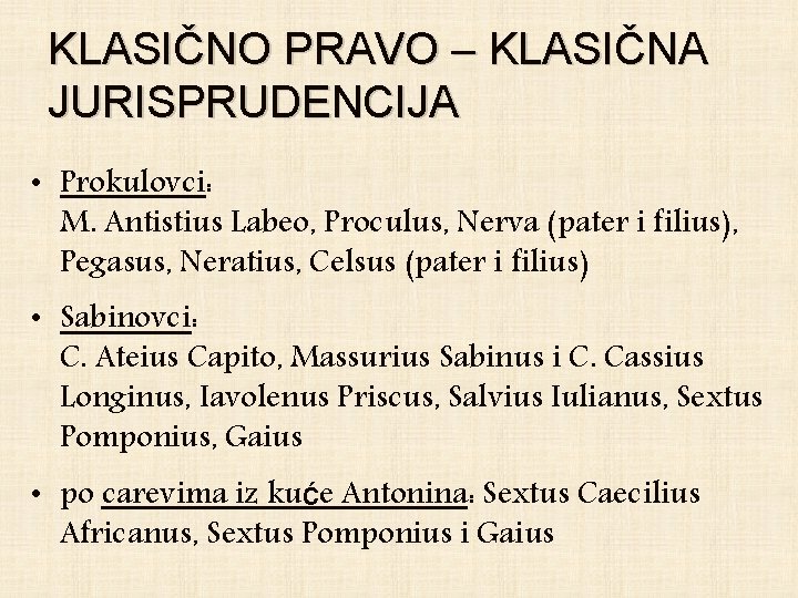 KLASIČNO PRAVO – KLASIČNA JURISPRUDENCIJA • Prokulovci: M. Antistius Labeo, Proculus, Nerva (pater i