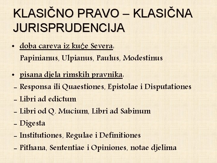 KLASIČNO PRAVO – KLASIČNA JURISPRUDENCIJA • doba careva iz kuće Severa: Papinianus, Ulpianus, Paulus,