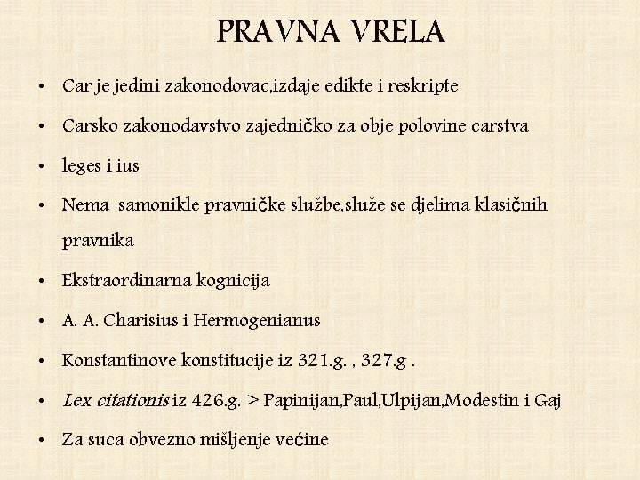 PRAVNA VRELA • Car je jedini zakonodovac, izdaje edikte i reskripte • Carsko zakonodavstvo