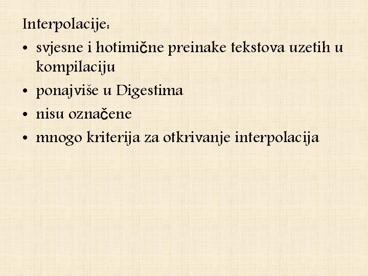 Interpolacije: • svjesne i hotimične preinake tekstova uzetih u kompilaciju • ponajviše u Digestima