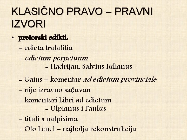 KLASIČNO PRAVO – PRAVNI IZVORI • pretorski edikti: - edicta tralatitia - edictum perpetuum