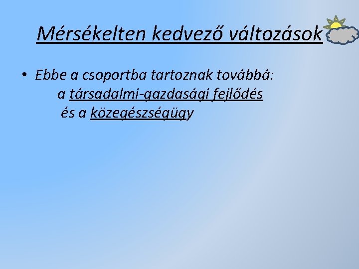 Mérsékelten kedvező változások • Ebbe a csoportba tartoznak továbbá: a társadalmi-gazdasági fejlődés és a