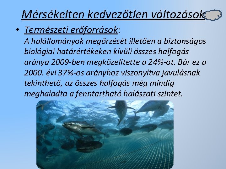 Mérsékelten kedvezőtlen változások • Természeti erőforrások: A halállományok megőrzését illetően a biztonságos biológiai határértékeken