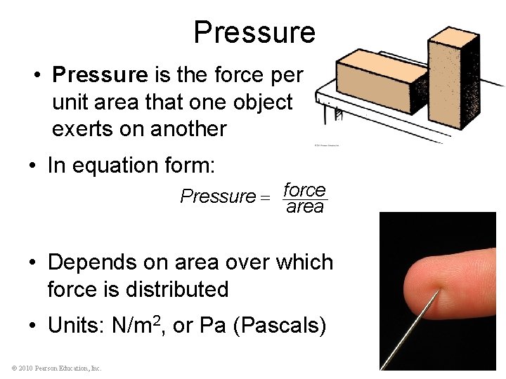 Pressure • Pressure is the force per unit area that one object exerts on