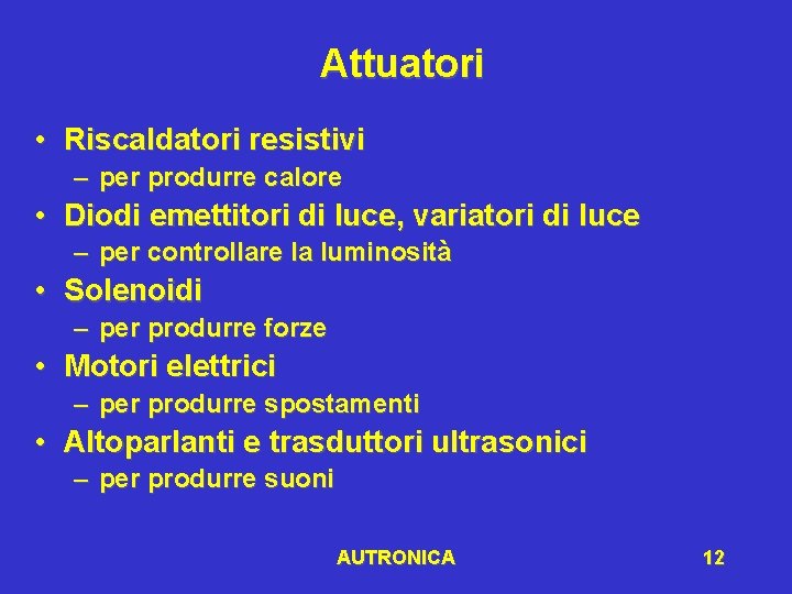 Attuatori • Riscaldatori resistivi – per produrre calore • Diodi emettitori di luce, variatori