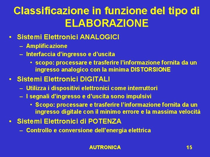 Classificazione in funzione del tipo di ELABORAZIONE • Sistemi Elettronici ANALOGICI – Amplificazione –