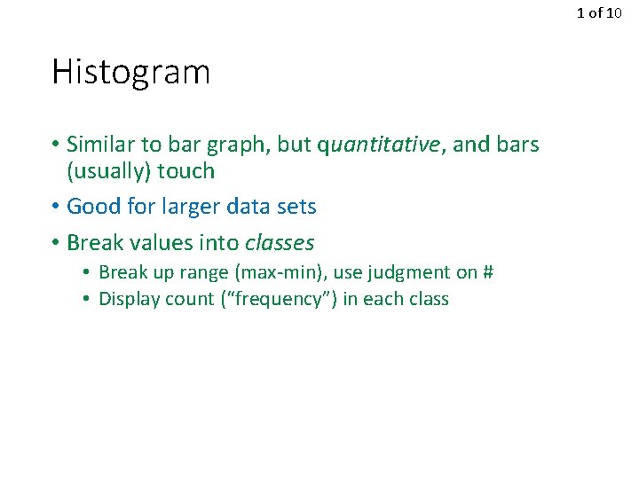 1 of 10 Histogram • Similar to bar graph, but quantitative, and bars (usually)