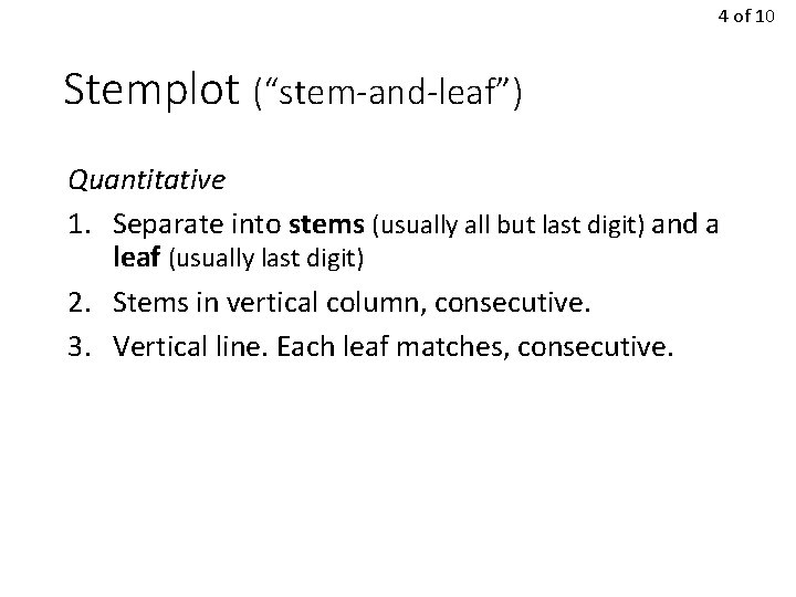 4 of 10 Stemplot (“stem-and-leaf”) Quantitative 1. Separate into stems (usually all but last