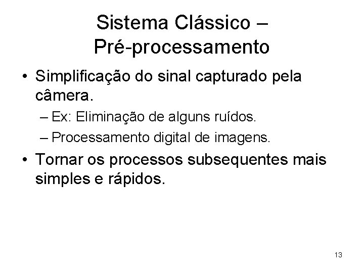 Sistema Clássico – Pré-processamento • Simplificação do sinal capturado pela câmera. – Ex: Eliminação