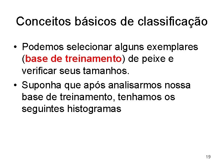 Conceitos básicos de classificação • Podemos selecionar alguns exemplares (base de treinamento) de peixe