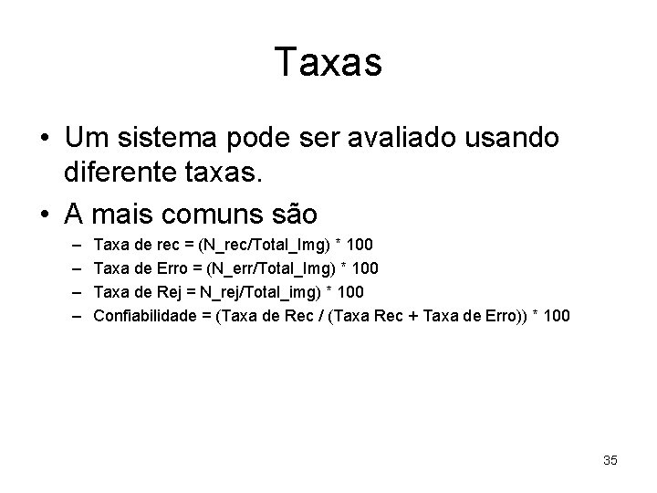 Taxas • Um sistema pode ser avaliado usando diferente taxas. • A mais comuns