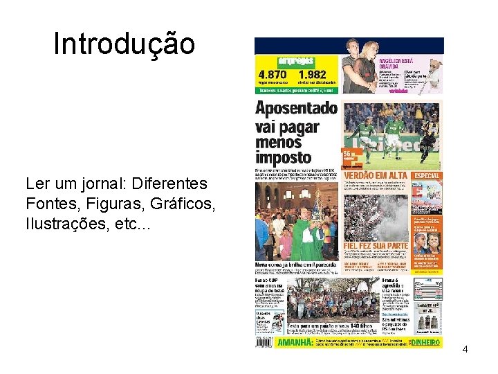 Introdução Ler um jornal: Diferentes Fontes, Figuras, Gráficos, Ilustrações, etc. . . 4 