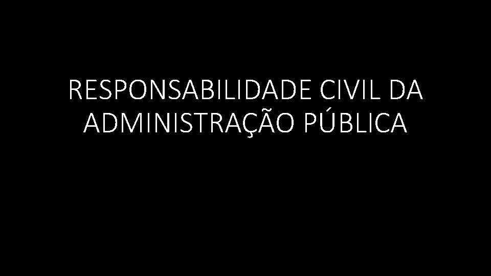 RESPONSABILIDADE CIVIL DA ADMINISTRAÇÃO PÚBLICA 