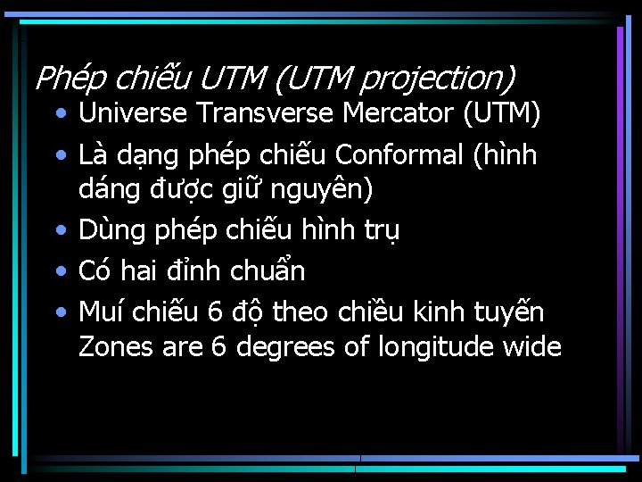 Phép chiếu UTM (UTM projection) • Universe Transverse Mercator (UTM) • Là dạng phép