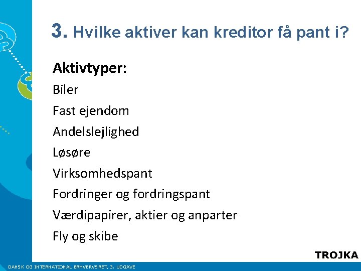 3. Hvilke aktiver kan kreditor få pant i? Aktivtyper: Biler Fast ejendom Andelslejlighed Løsøre