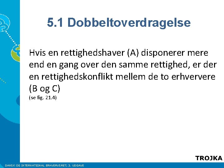 5. 1 Dobbeltoverdragelse Hvis en rettighedshaver (A) disponerer mere end en gang over den