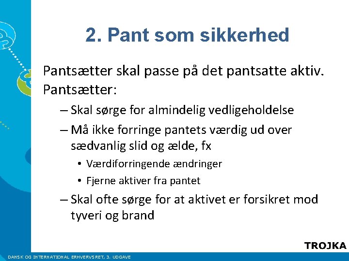 2. Pant som sikkerhed Pantsætter skal passe på det pantsatte aktiv. Pantsætter: – Skal