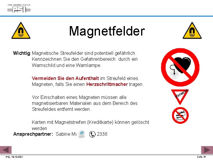 Magnetfelder Wichtig: Magnetische Streufelder sind potentiell gefährlich. Kennzeichnen Sie den Gefahrenbereich durch ein Warnschild