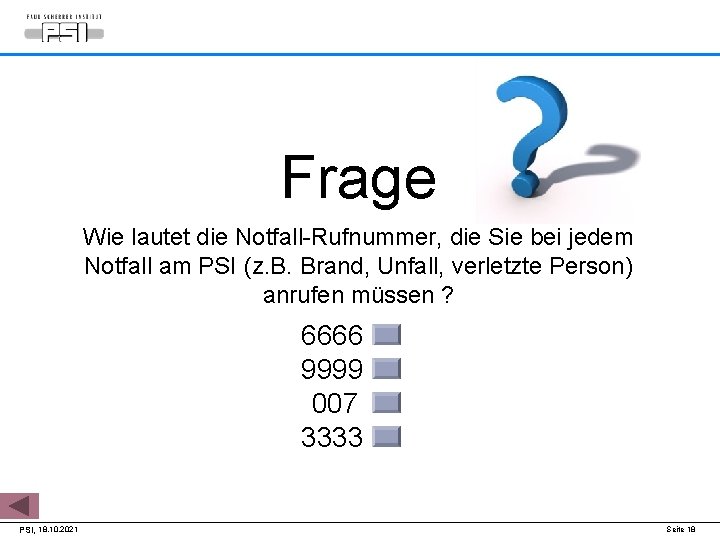 Frage Wie lautet die Notfall-Rufnummer, die Sie bei jedem Notfall am PSI (z. B.