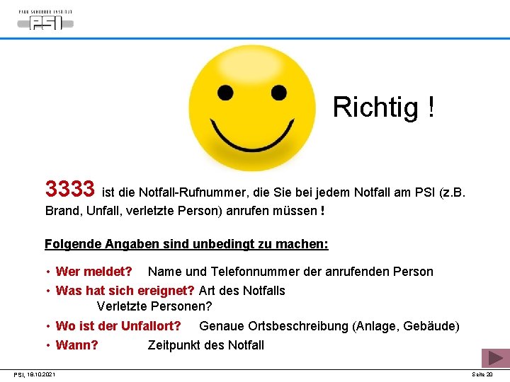 Richtig ! 3333 ist die Notfall-Rufnummer, die Sie bei jedem Notfall am PSI (z.