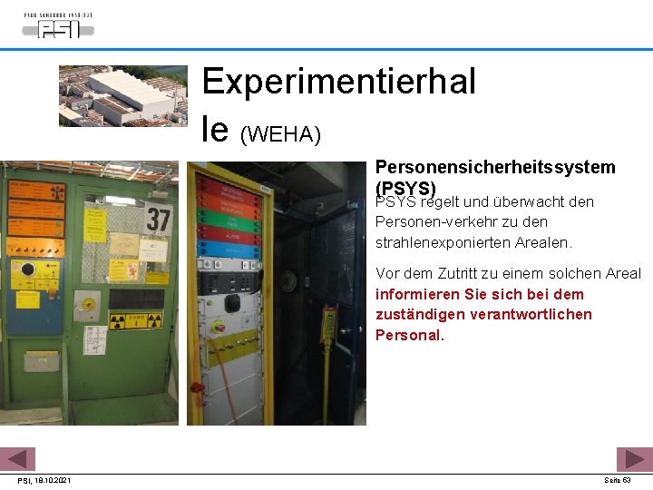 Experimentierhal le (WEHA) Personensicherheitssystem (PSYS) PSYS regelt und überwacht den Personen-verkehr zu den strahlenexponierten