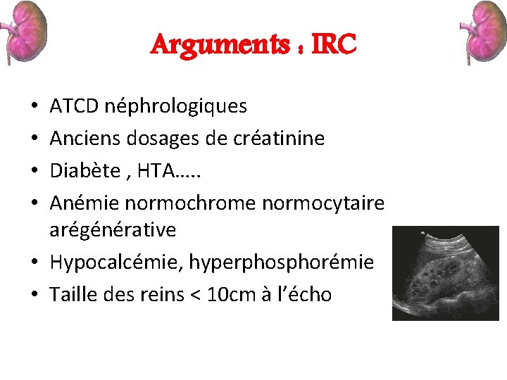 Arguments : IRC ATCD néphrologiques Anciens dosages de créatinine Diabète , HTA…. . Anémie