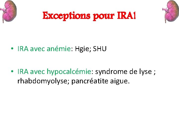 Exceptions pour IRA! • IRA avec anémie: Hgie; SHU • IRA avec hypocalcémie: syndrome