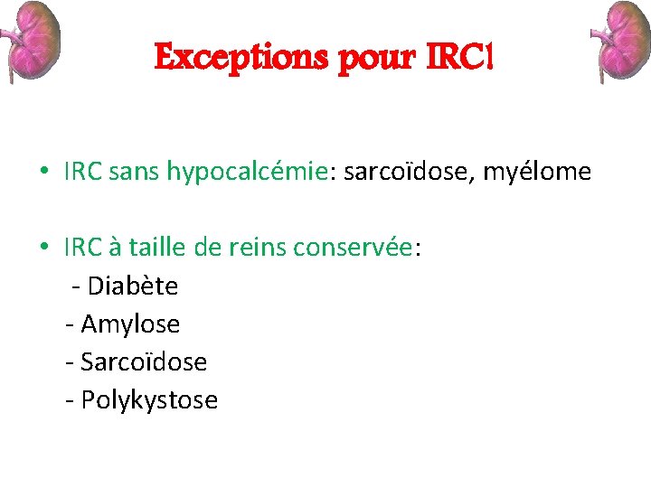 Exceptions pour IRC! • IRC sans hypocalcémie: sarcoïdose, myélome • IRC à taille de