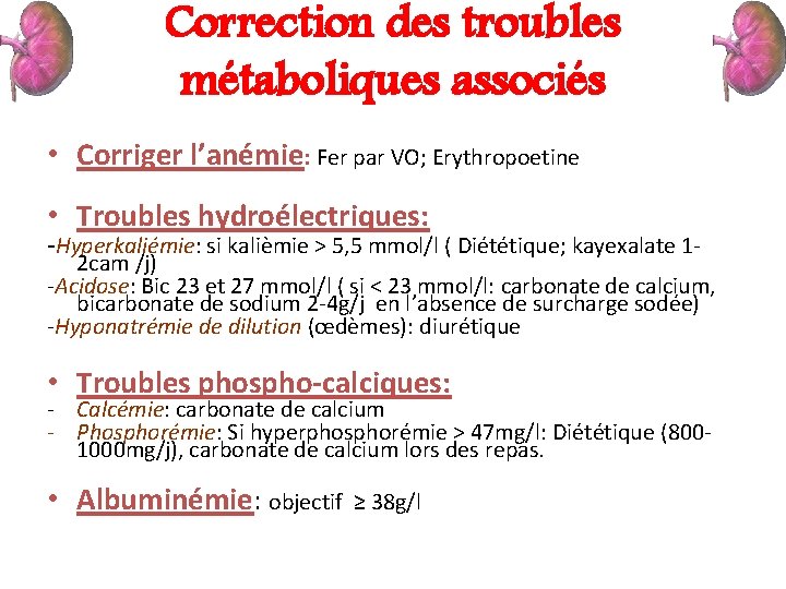 Correction des troubles métaboliques associés • Corriger l’anémie: Fer par VO; Erythropoetine • Troubles