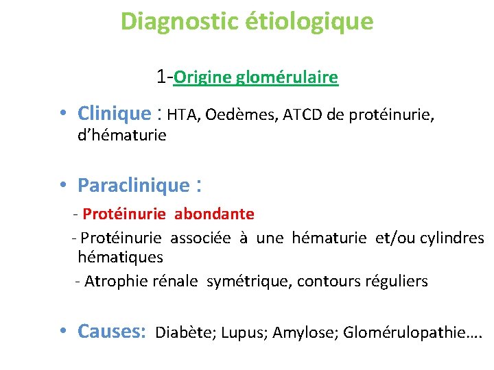 Diagnostic étiologique 1 -Origine glomérulaire • Clinique : HTA, Oedèmes, ATCD de protéinurie, d’hématurie