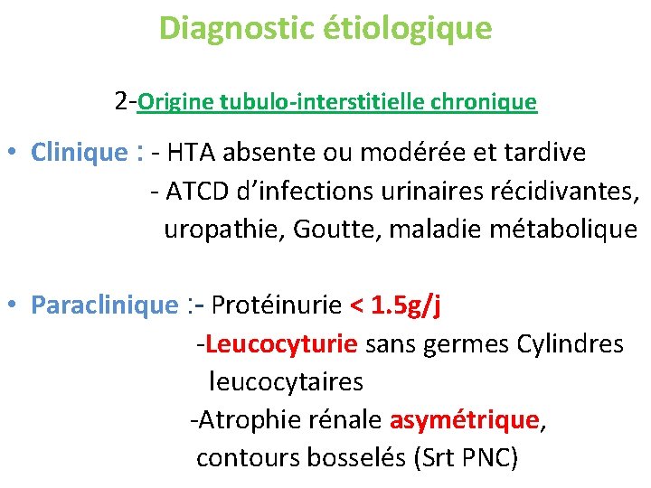 Diagnostic étiologique 2 -Origine tubulo-interstitielle chronique • Clinique : - HTA absente ou modérée