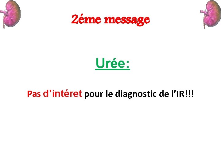 2éme message Urée: Pas d’intéret pour le diagnostic de l’IR!!! 