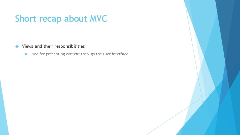 Short recap about MVC Views and their responsibilities Used for presenting content through the