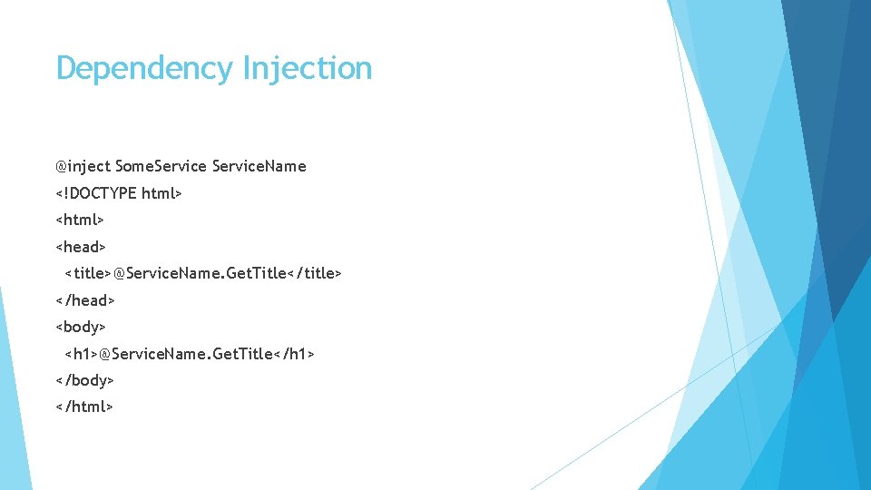 Dependency Injection @inject Some. Service. Name <!DOCTYPE html> <head> <title>@Service. Name. Get. Title</title> </head>