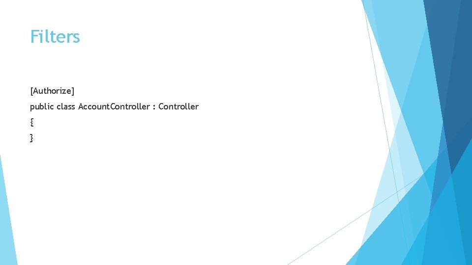 Filters [Authorize] public class Account. Controller : Controller { } 