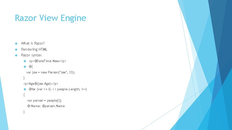 Razor View Engine What is Razor? Rendering HTML Razor syntax <p>@Date. Time. Now</p> @{