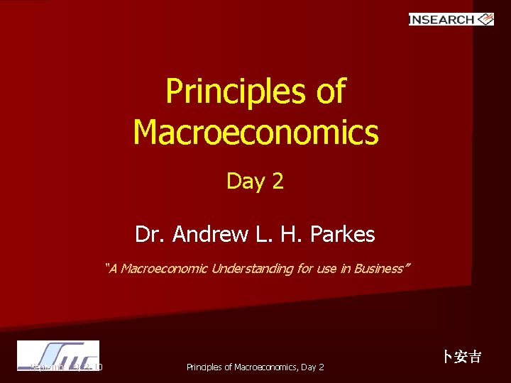 Principles of Macroeconomics Day 2 Dr. Andrew L. H. Parkes “A Macroeconomic Understanding for