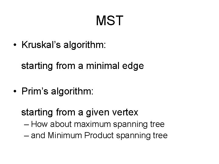 MST • Kruskal’s algorithm: starting from a minimal edge • Prim’s algorithm: starting from