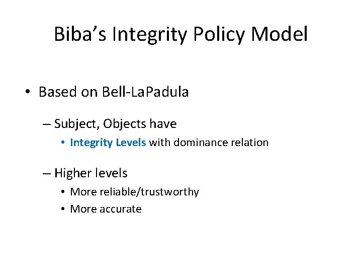 Biba’s Integrity Policy Model • Based on Bell-La. Padula – Subject, Objects have •