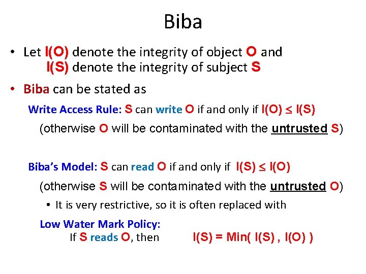 Biba • Let I(O) denote the integrity of object O and I(S) denote the