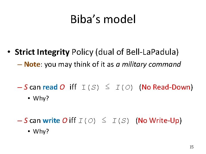 Biba’s model • Strict Integrity Policy (dual of Bell-La. Padula) – Note: you may