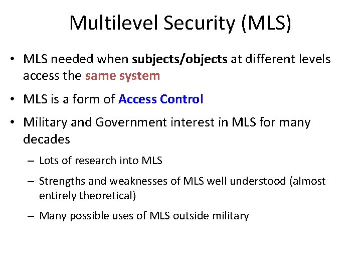 Multilevel Security (MLS) • MLS needed when subjects/objects at different levels access the same