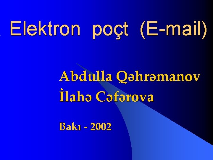 Elektron poçt (E-mail) Abdulla Qəhrəmanov İlahə Cəfərova Bakı - 2002 