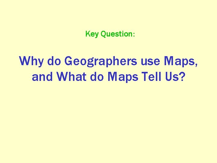 Key Question: Why do Geographers use Maps, and What do Maps Tell Us? 