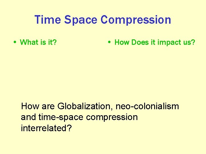 Time Space Compression • What is it? • How Does it impact us? How