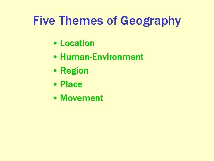 Five Themes of Geography • Location • Human-Environment • Region • Place • Movement