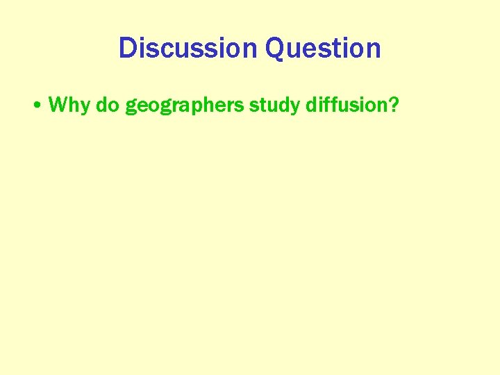 Discussion Question • Why do geographers study diffusion? 